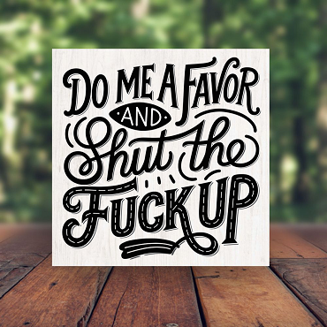 Funny Do My A Favor and Shut the Fuck Up Sign Choose Size